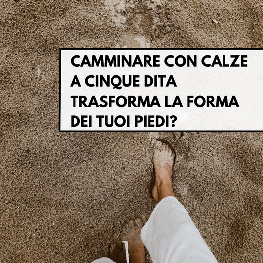 Camminare con calze a cinque dita trasforma la forma dei tuoi piedi?